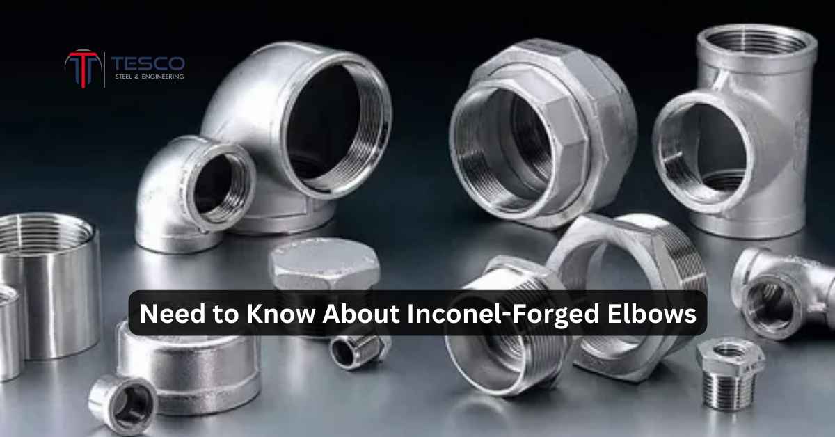 Need to Know About Inconel-Forged Elbows